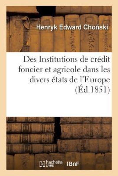 Cover for Henryk Edward Chonski · Des Institutions de Credit Foncier Et Agricole Dans Les Divers Etats de l'Europe, Nouveaux Documents (Paperback Book) (2017)