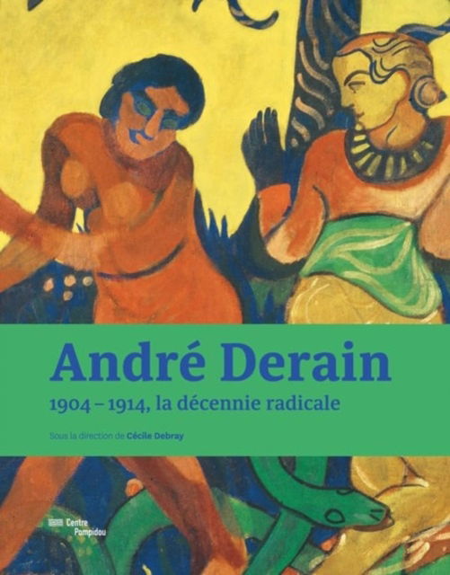 Cover for Andre Derain - 1904-1914, the radical decade. Catalogue (Hardcover Book) (2017)