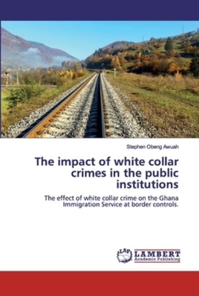 The impact of white collar crimes in the public institutions - Stephen Obeng Awuah - Libros - LAP Lambert Academic Publishing - 9783330330870 - 22 de octubre de 2019