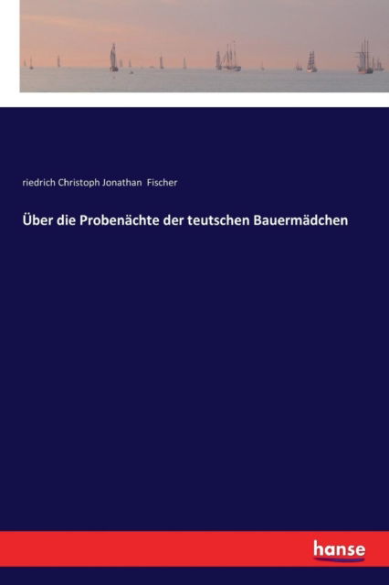 Cover for Riedrich Christoph Jonathan Fischer · UEber die Probenachte der teutschen Bauermadchen (Paperback Book) (2018)