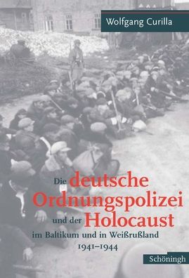 Cover for Wolfgang Curilla · Die Deutsche Ordnungspolizei Und Der Holocaust Im Baltikum Und in Weissrussland 1940-1944 (Hardcover Book) (2005)