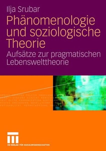 Cover for Ilja Srubar · Phanomenologie und soziologische Theorie: Aufsatze zur pragmatischen Lebensweltheorie (Pocketbok) (2007)
