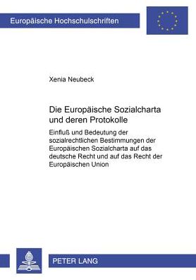 Cover for Xenia Neubeck · Die Europaeische Sozialcharta Und Deren Protokolle: Einfluss Und Bedeutung Der Sozialrechtlichen Bestimmungen Der Europaeischen Sozialcharta Auf Das Deutsche Recht Und Auf Das Recht Der Europaeischen Union - Europaeische Hochschulschriften Recht (Paperback Book) [German edition] (2002)