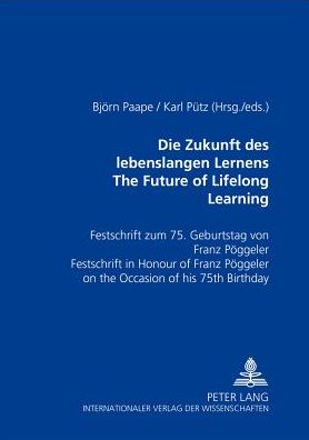 Cover for Die Zukunft Des Lebenslangen Lernens The Future of Lifelong Learning: Festschrift Zum 75. Geburtstag Von Franz Poeggeler Festschrift In Honour of Franz Poeggeler on the Occasion of His 75th Birthday (Hardcover Book) (2002)