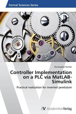 Cover for Christopher Pucher · Controller Implementation on a Plc Via Matlab-simulink: Practical Realization for Inverted Pendulum (Paperback Book) (2014)