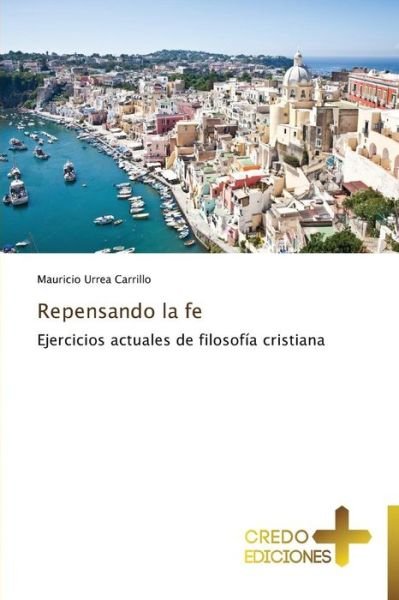 Cover for Mauricio Urrea Carrillo · Repensando La Fe: Ejercicios Actuales De Filosofía Cristiana (Paperback Book) [Spanish edition] (2014)