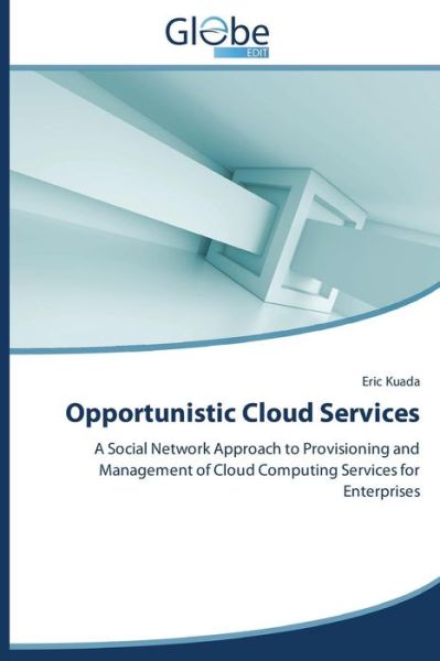 Cover for Eric Kuada · Opportunistic Cloud Services: a Social Network Approach to Provisioning and Management of Cloud Computing Services for Enterprises (Paperback Book) (2014)