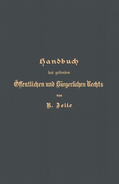 Cover for R Zelle · Handbuch Des Geltenden OEffentlichen Und Burgerlichen Rechts (Pocketbok) [5th Softcover Reprint of the Original 5th 1904 edition] (1904)