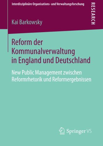 Cover for Kai Barkowsky · Reform Der Kommunalverwaltung in England Und Deutschland: New Public Management Zwischen Reformrhetorik Und Reformergebnissen - Interdisziplinare Organisations- Und Verwaltungsforschung (Taschenbuch) [2014 edition] (2014)