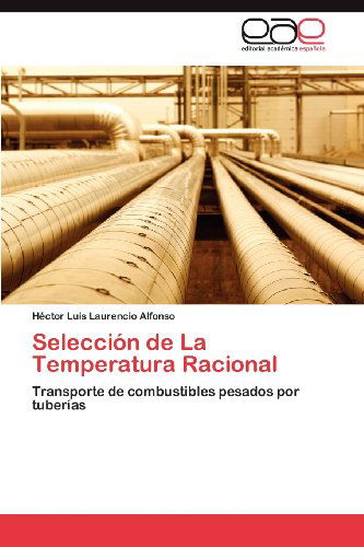 Cover for Héctor Luis Laurencio Alfonso · Selección De La Temperatura Racional: Transporte De Combustibles Pesados Por Tuberías (Paperback Book) [Spanish edition] (2012)