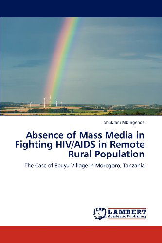 Cover for Shukrani Mbirigenda · Absence of Mass Media in Fighting Hiv / Aids in Remote Rural Population: the Case of Ebuyu Village in Morogoro, Tanzania (Paperback Book) (2012)