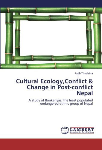 Cover for Rajib Timalsina · Cultural Ecology,conflict &amp; Change in Post-conflict Nepal: a Study of Bankariyas, the Least Populated Endangered Ethnic Group of Nepal (Paperback Book) (2012)