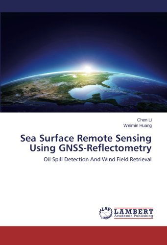 Cover for Weimin Huang · Sea Surface Remote Sensing Using Gnss-reflectometry: Oil Spill Detection and Wind Field Retrieval (Paperback Book) (2014)