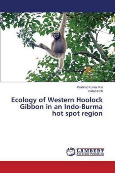 Cover for Rai Prabhat Kumar · Ecology of Western Hoolock Gibbon in an Indo-burma Hot Spot Region (Pocketbok) (2015)