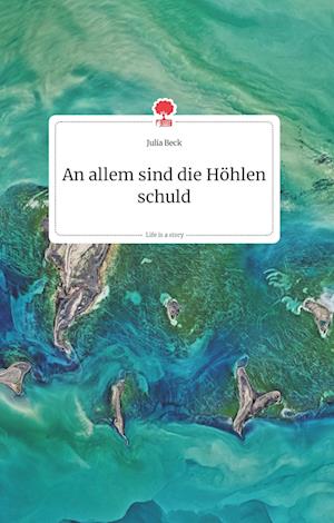 Cover for Julia Beck · An allem sind die Höhlen schuld. Life is a Story - story.one (Hardcover Book) (2021)