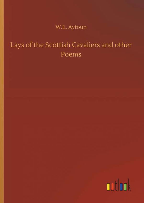 Cover for Aytoun · Lays of the Scottish Cavaliers a (Book) (2019)