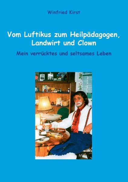Cover for Winfried Kirst · Vom Luftikus Zum Heilpadagogen, Landwirt Und Clown (Paperback Book) (2015)