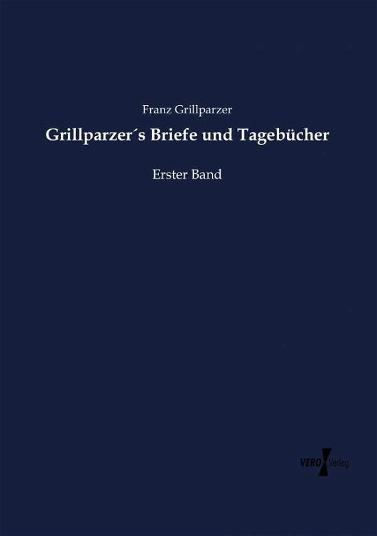 Grillparzers Briefe und Tagebucher: Erster Band - Franz Grillparzer - Livros - Vero Verlag - 9783737218870 - 12 de novembro de 2019