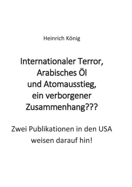 Cover for Heinrich Konig · Internationaler Terror, Arabisches Ol Und Atomausstieg, Ein Verborgener Zusammenhang (Paperback Book) (2016)
