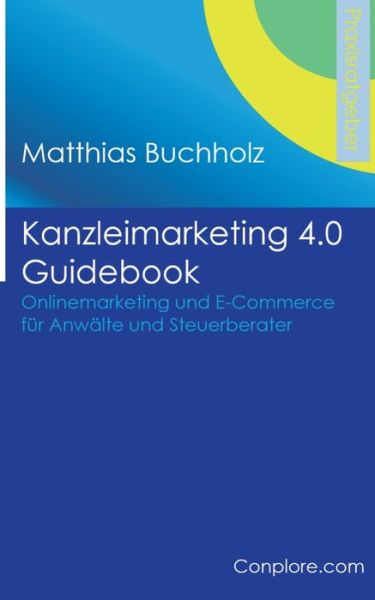 Cover for Matthias Buchholz · Kanzleimarketing 4.0 Guidebook - Onlinemarketing und E-Commerce fur Anwalte und Steuerberater (Paperback Book) (2019)