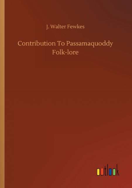 Cover for J Walter Fewkes · Contribution To Passamaquoddy Folk-lore (Paperback Book) (2020)