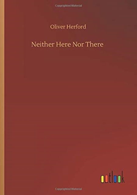 Neither Here Nor There - Oliver Herford - Książki - Outlook Verlag - 9783752352870 - 27 lipca 2020