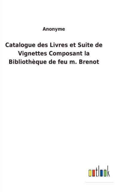 Cover for Anonyme · Catalogue des Livres et Suite de Vignettes Composant la Bibliotheque de feu m. Brenot (Inbunden Bok) (2022)