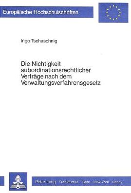 Cover for Tschaschnig Ingo Tschaschnig · Die Nichtigkeit subordinationsrechtlicher Vertraege nach dem Verwaltungsverfahrensgesetz: Die  54 ff VwVfG im Spannungsfeld von Vertragsfreiheit und Legalitaetsprinzip. (Paperback Book) (1984)