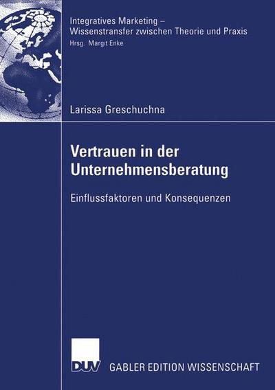 Cover for Larissa Greschuchna · Vertrauen in Der Unternehmensberatung: Einflussfaktoren Und Konsequenzen - Integratives Marketing - Wissenstransfer Zwischen Theorie Un (Paperback Book) [2006 edition] (2006)