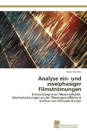Cover for Steve Paschke · Analyse Ein- Und Zweiphasiger Filmströmungen: Entwicklung Einer Messmethodik, Wechselwirkungen an Der Phasengrenzfläche &amp; Einfluss Von Mikrostrukturen (Paperback Book) [German edition] (2012)