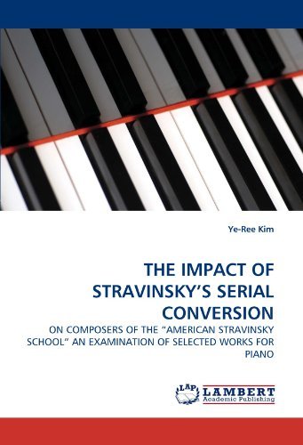 Cover for Ye-ree Kim · The Impact of Stravinsky's Serial Conversion: on Composers of the ?american Stravinsky School? an Examination of Selected Works for Piano (Paperback Book) (2010)