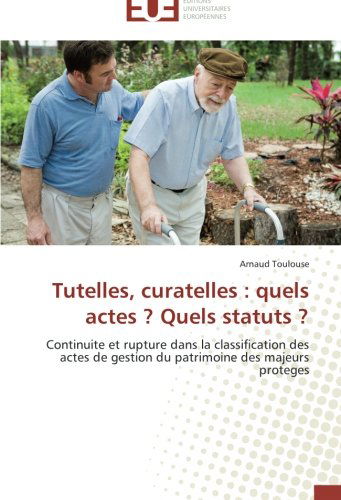 Cover for Arnaud Toulouse · Tutelles, Curatelles : Quels Actes ? Quels Statuts ?: Continuite et Rupture Dans La Classification Des Actes De Gestion Du Patrimoine Des Majeurs Proteges (Paperback Book) [French edition] (2018)