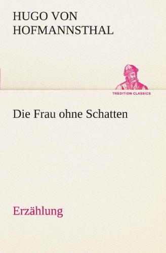 Cover for Hugo Von Hofmannsthal · Die Frau Ohne Schatten (Erzählung) (Tredition Classics) (German Edition) (Taschenbuch) [German edition] (2012)