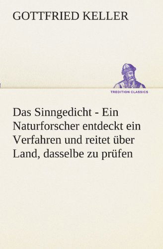 Cover for Gottfried Keller · Das Sinngedicht: Ein Naturforscher Entdeckt Ein Verfahren Und Reitet Über Land, Dasselbe Zu Prüfen (Tredition Classics) (German Edition) (Pocketbok) [German edition] (2012)