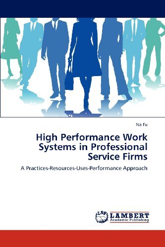 High Performance Work Systems in Professional Service Firms: a Practices-resources-uses-performance Approach - Na Fu - Bøger - LAP LAMBERT Academic Publishing - 9783845438870 - 17. april 2012