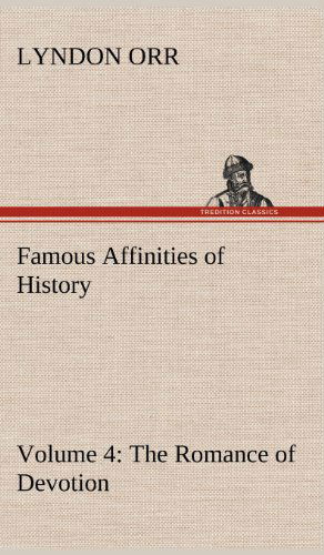 Cover for Lyndon Orr · Famous Affinities of History - Volume 4 the Romance of Devotion (Hardcover Book) (2012)