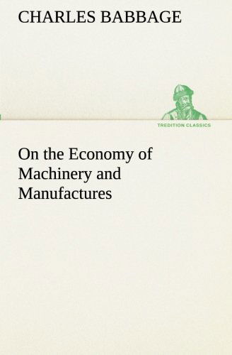 On the Economy of Machinery and Manufactures (Tredition Classics) - Charles Babbage - Books - tredition - 9783849191870 - January 12, 2013