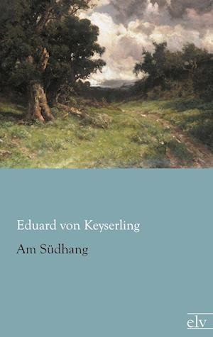 Am Südhang - Eduard Von Keyserling - Boeken - Europäischer Literaturverlag - 9783862677870 - 1 oktober 2013