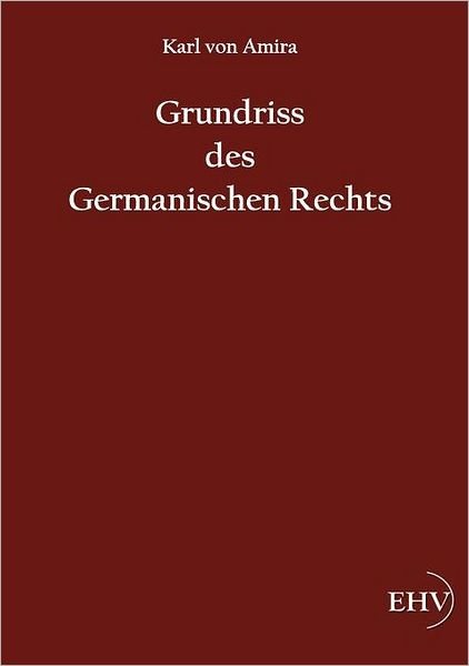 Cover for Karl Von Amira · Grundriss Des Germanischen Rechts (Paperback Book) [German edition] (2011)