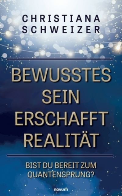 Bewusstes Sein erschafft Realität - Christiana Schweizer - Książki - novum Verlag - 9783991463870 - 11 grudnia 2023