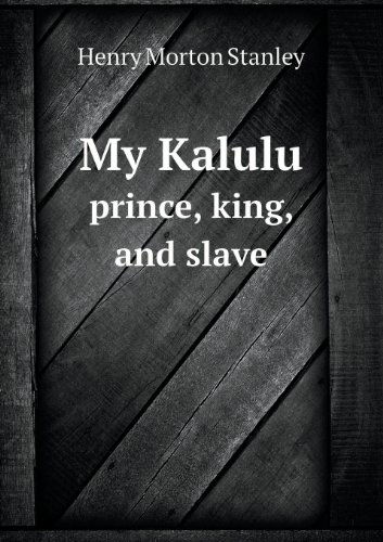 Cover for Henry Morton Stanley · My Kalulu Prince, King, and Slave (Paperback Book) (2013)