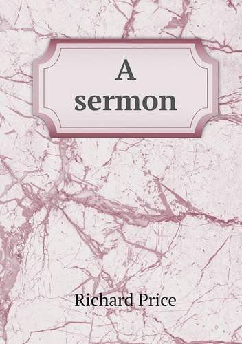 A Sermon - Richard Price - Books - Book on Demand Ltd. - 9785518806870 - September 13, 2013