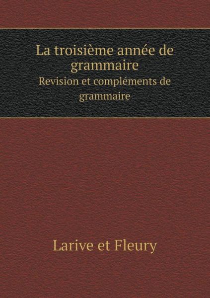 Cover for Larive et Fleury · La Troisieme Annee De Grammaire Revision et Complements De Grammaire (Paperback Book) (2015)