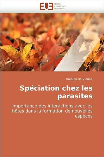 Cover for Damien De Vienne · Spéciation Chez Les Parasites: Importance Des Interactions Avec Les Hôtes Dans La Formation De Nouvelles Espèces (Paperback Book) [French edition] (2010)