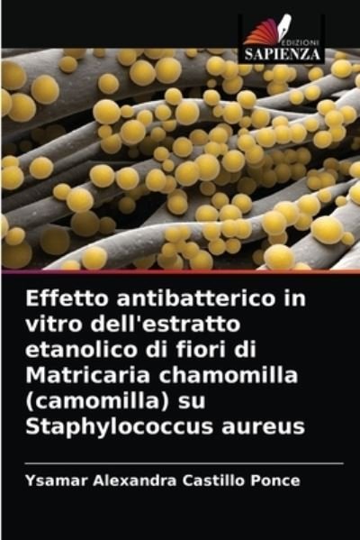Cover for Ysamar Alexandra Castillo Ponce · Effetto antibatterico in vitro dell'estratto etanolico di fiori di Matricaria chamomilla (camomilla) su Staphylococcus aureus (Pocketbok) (2021)