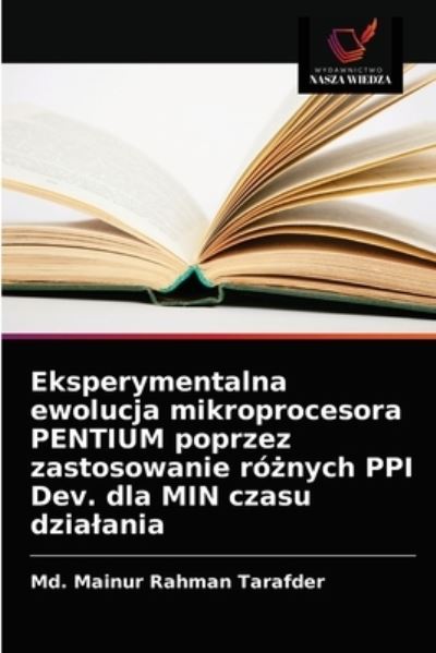 Cover for MD Mainur Rahman Tarafder · Eksperymentalna ewolucja mikroprocesora PENTIUM poprzez zastosowanie ro?nych PPI Dev. dla MIN czasu dzialania (Paperback Book) (2021)