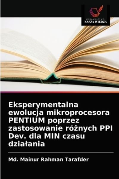 Eksperymentalna ewolucja mikroprocesora PENTIUM poprzez zastosowanie ro?nych PPI Dev. dla MIN czasu dzialania - MD Mainur Rahman Tarafder - Books - Wydawnictwo Nasza Wiedza - 9786203480870 - March 14, 2021