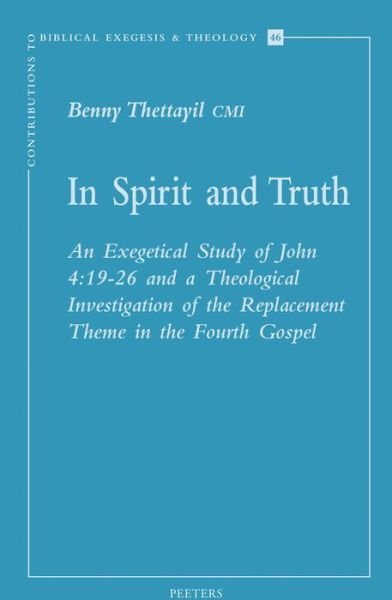Cover for B Thettayil · In Spirit and Truth: an Exegetical Study of John 4:19-26 and a Theological Investigation of the Replacement Theme in the Fourth Gospel Y B. Thettayil (Contributions to Biblical Exegesis &amp; Theology) (Paperback Book) (2007)