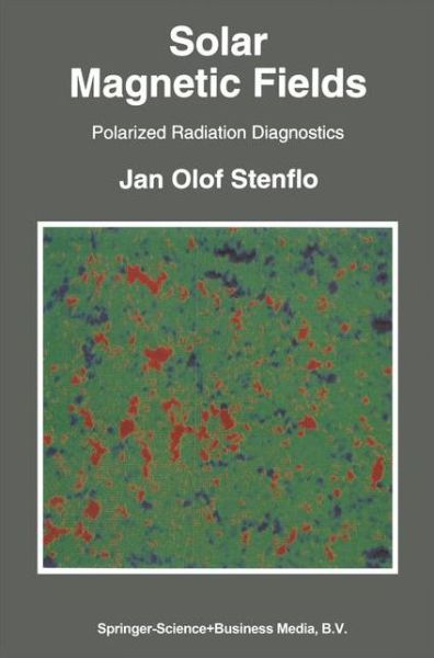 Solar Magnetic Fields: Polarized Radiation Diagnostics - Astrophysics and Space Science Library - Jan Olof Stenflo - Books - Springer - 9789048143870 - December 9, 2010