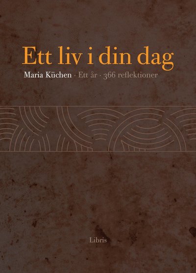 Cover for Maria Küchen · Ett liv i din dag : ett år, 366 reflektioner (Gebundesens Buch) (2010)